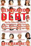 Generation Debt: How Our Future Was Sold Out for Student Loans, Bad Jobs, NoBenefits, and Tax Cuts for Rich Geezers--And How to Fight Back