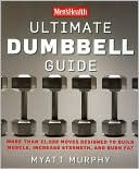 Men's Health Ultimate Dumbbell Guide: More than 21,000 Moves Designed to Build Musle, Increase Strength, and Burn Fat