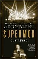 Supermob: How Sidney Korshak and His Criminal Associates Became America's Hidden Power Brokers
