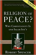 A Religion of Peace?: Why Christianity Is and Islam Isn't