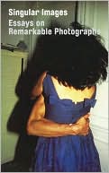 Singular Images Essays on Remarkable Photographs