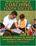 The New Coach's Guide to Coaching Youth Soccer: A Complete Reference for Coaching Young Players Ages 4 through 8