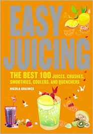 Easy Juicing: The Best 100 Juices, Crushes, Smoothies, Coolers, and Quenchers