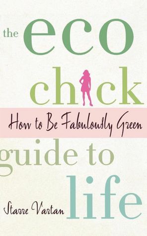 The Eco Chick Guide to Life: How to Be Fabulously Green