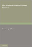 The Collected Mathematical Papers of James Joseph Sylvester: Volume 1, 1837?1853