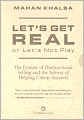 Let's Get Real or Let's Not Play: The Demise of 20th Century Selling and the Advent of Helping Clients Succeed