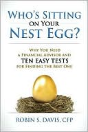 Who's Sitting on Your Nest Egg?: Why You Need a Financial Advisor and Ten Easy Tests for Finding the Best One