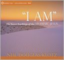I Am: The Secret Teachings of the Aramaic Jesus