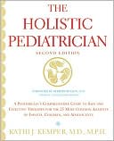 Holistic Pediatrician: A Pediatrician's Comprehensive Guide to Safe and Effective Therapies for the 25 Most Common Ailments of Infants, Children, and Adolescents