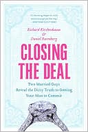 Closing the Deal: Two Married Guys Reveal the Dirty Truth to Getting Your Man to Commit