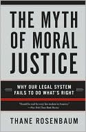 Myth of Moral Justice: Why Our Legal System Fails to Do What's Right