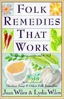 Folk Remedies That Work: By Joan and Lydia Wilen, Authors of Chicken Soup and Other Folk Remedies