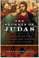 The Secrets of Judas: The Story of the Misunderstood Disciple and His Lost Gospel