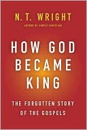 How God Became King: The Forgotten Story of the Gospels