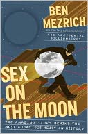 Sex on the Moon: The Amazing Story Behind the Most Audacious Heist in History