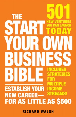 The Start Your Own Business Bible: 501 New Ventures You Can Launch Today