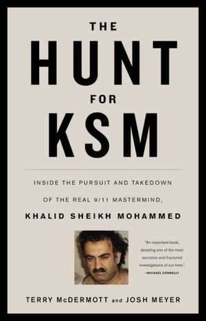 The Hunt for KSM: Inside the Pursuit and Takedown of the Real 9/11 Mastermind, Khalid Sheikh Mohammed