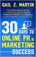 30 Days to Online PR and Marketing Success: The 30 Day Results Guide to Making the Most of Twitter, Facebook, Linkedin, and Blogging to Grab Headlines and Get Clients