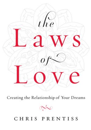 The Laws of Love: Creating the Relationship of Your Dreams