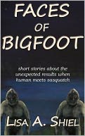 Faces of Bigfoot: Short Stories about the Unexpected Results When Human Meets Sasquatch