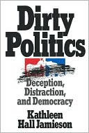 Dirty Politics: Deception, Distraction, and Democracy