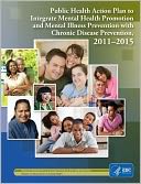 Public Health Action Plan to Integrate Mental Health Promotion and Mental Illness Prevention with Chronic Disease Prevention, 2011-2015