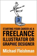 Starting Your Career as a Freelance Illustrator or Graphic Designer: Revised Edition