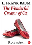 L. Frank Baum: The Wonderful Creator Of Oz