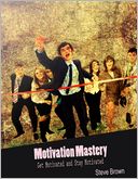 Motivation Mastery - Get Motivated and Stay Motivated