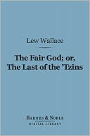 The Fair God or, The Last of the 'Tzins (Barnes & Noble Digital Library): A Tale of the Conquest of Mexico