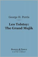 Leo Tolstoy: The Grand Mujik (Barnes & Noble Digital Library): A Study in Personal Evolution