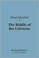 The Riddle of the Universe at the Close of the Nineteenth Century (Barnes & Noble Digital Library)