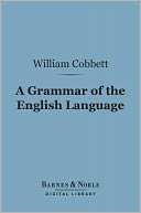 A Grammar of the English Language (Barnes & Noble Digital Library): In a Series of Letters