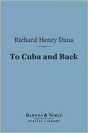 To Cuba and Back (Barnes & Noble Digital Library) by Richard Henry Dana: NOOK Book Cover