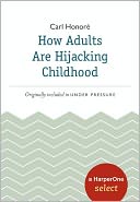 How Adults Are Hijacking Childhood: A HarperOne Select