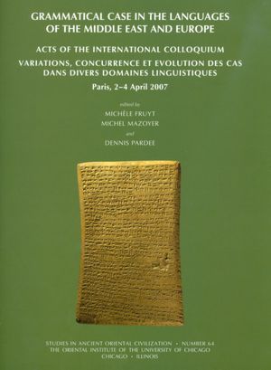 Grammatical Case in the Languages of the Middle East and Beyond: Acts of the International Colloquium Variations, concurrence et evolution des cas ... (Studies in Ancient Oriental Civilization) Michele Fruyt, Michel Mazoyer and Dennis Pardee