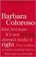 Just Because It's Not Wrong Doesn't Make It Right: Teaching Kids to Think and Act Ethically