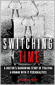 Switching Time: A Doctor's Harrowing Story of Treating a Woman with 17 Personalities
