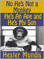 No, He's Not A Monkey, He's An Ape and He's My Son