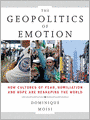 The Geopolitics of Emotion: How Cultures of Fear, Humiliation, and Hope are Reshaping the World