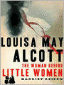 Louisa May Alcott: The Woman Behind Little Women