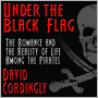 Under the Black Flag: The Romance and the Reality of Life Among the Pirates