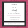How to Be a Lady: A Contemporary Guide to Common Courtesy