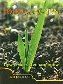 Food from the Sun: How Plants Live and Grow; Life Science