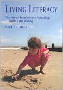Living Literacy: The Human Foundations of Speaking, Writing, and Reading