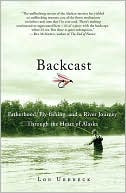 Backcast: Fatherhood, Fly-Fishing, and a River Journey through the Heart of Alaska