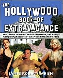 Hollywood Book of Extravagance: The Totally Infamous, Mostly Disastrous, and Always Compelling Excesses of America's Film and TV Idols