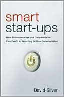Smart Start-Ups: How Entrepreneurs and Corporations Can Profit by Starting Online Communities