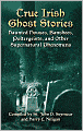 True Irish Ghost Stories: Haunted Houses, Banshees, Poltergeists, and Other Supernatural Phenomena
