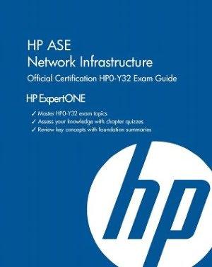 HP ASE Network Infrastructure Official Certification HP0-Y32 Exam Guide (HP ExpertONE) Jean Maurice Merel and Jr Gregory Posey